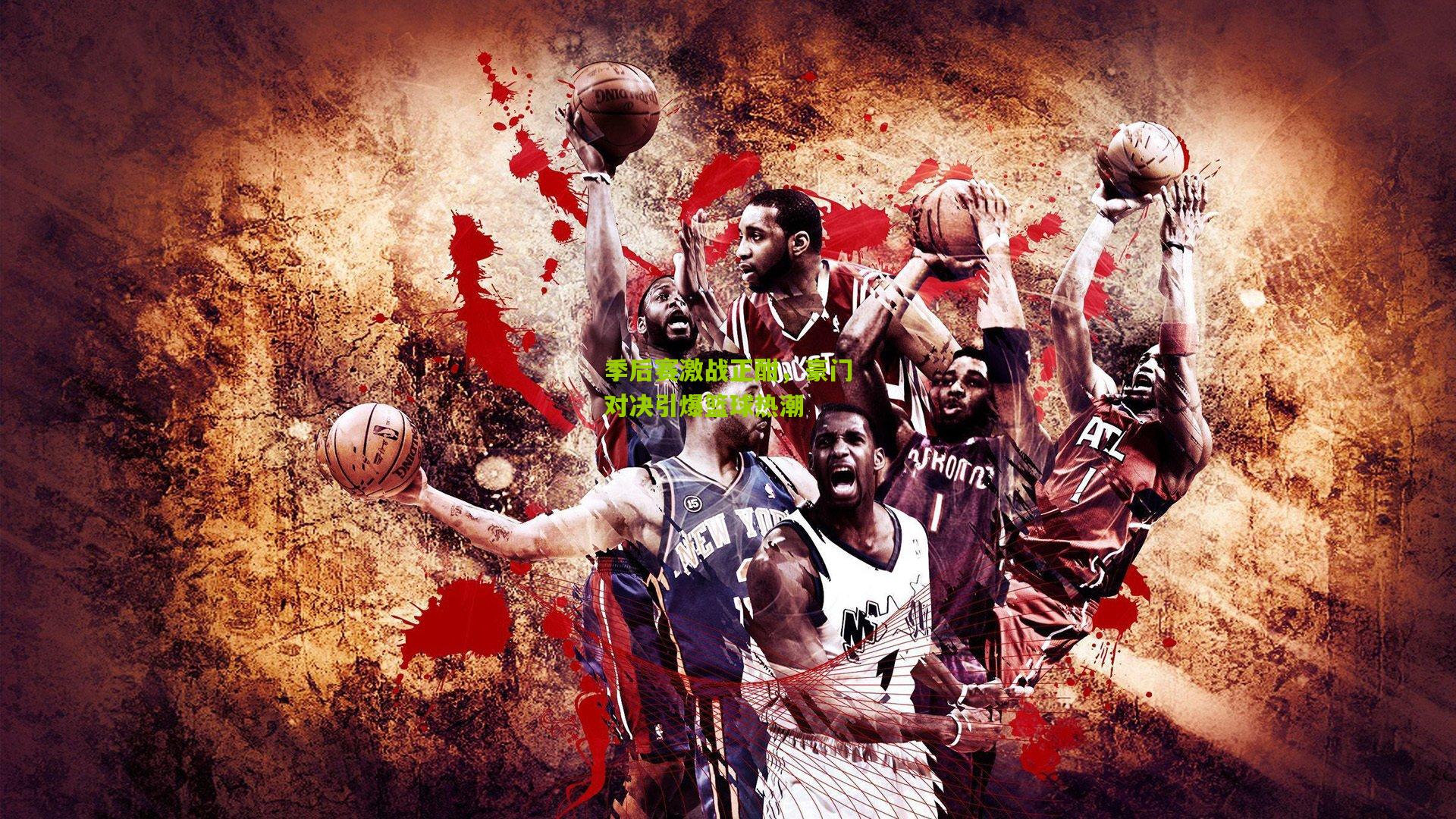 季后赛激战正酣，豪门对决引爆篮球热潮
